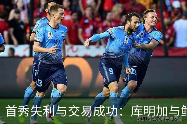 首秀失利与交易成功：库明加与鲍尔的命运对比